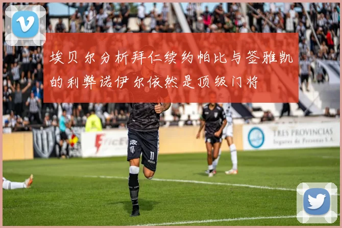 埃贝尔分析拜仁续约帕比与签雅凯的利弊诺伊尔依然是顶级门将