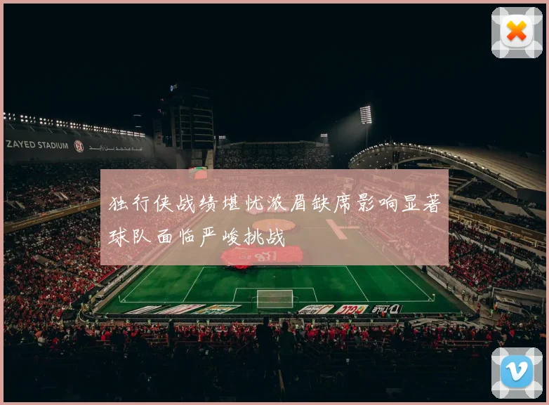 独行侠战绩堪忧浓眉缺席影响显著球队面临严峻挑战